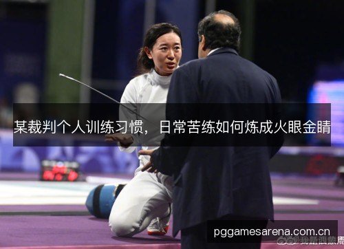 某裁判个人训练习惯，日常苦练如何炼成火眼金睛