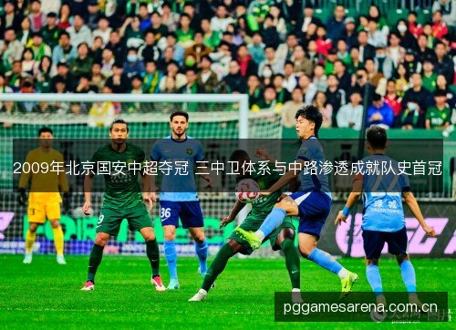 2009年北京国安中超夺冠 三中卫体系与中路渗透成就队史首冠 2009年北京国安中超夺冠 三中卫体系与中路渗透成就队史首冠